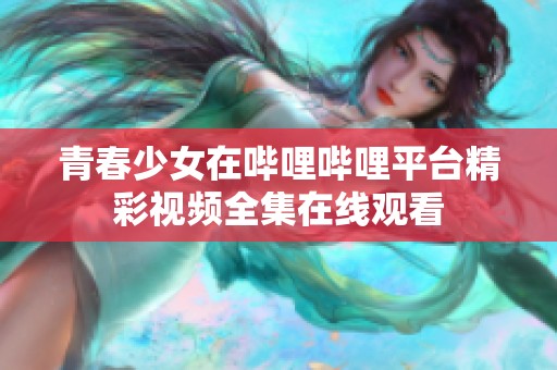 青春少女在哔哩哔哩平台精彩视频全集在线观看