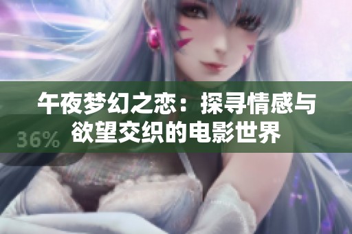 午夜梦幻之恋：探寻情感与欲望交织的电影世界