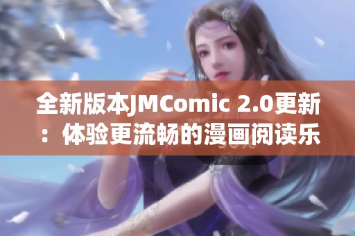 全新版本JMComic 2.0更新：体验更流畅的漫画阅读乐趣