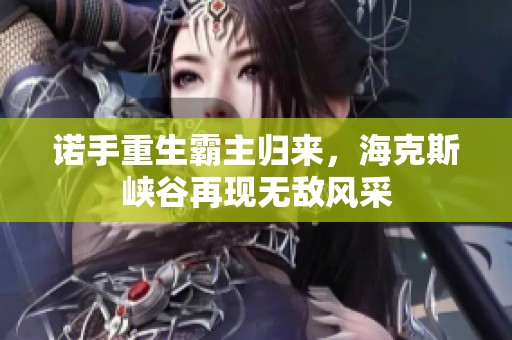诺手重生霸主归来，海克斯峡谷再现无敌风采