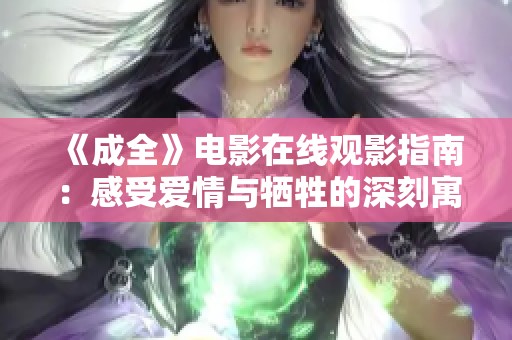 《成全》电影在线观影指南：感受爱情与牺牲的深刻寓意