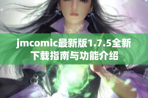 jmcomic最新版1.7.5全新下载指南与功能介绍