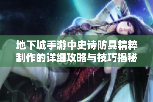 地下城手游中史诗防具精粹制作的详细攻略与技巧揭秘