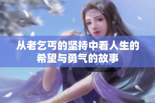 从老乞丐的坚持中看人生的希望与勇气的故事