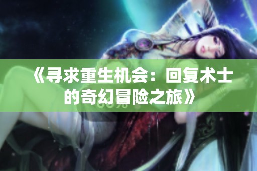 《寻求重生机会：回复术士的奇幻冒险之旅》