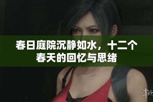 春日庭院沉静如水，十二个春天的回忆与思绪