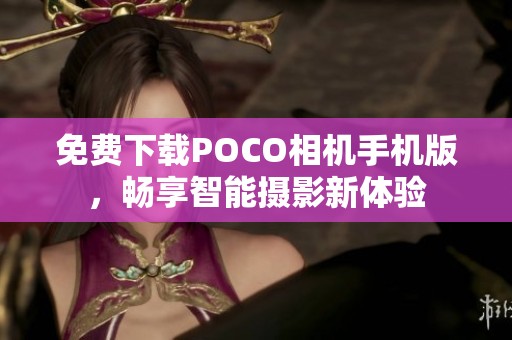 免费下载POCO相机手机版，畅享智能摄影新体验
