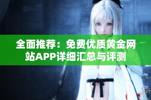 全面推荐：免费优质黄金网站APP详细汇总与评测