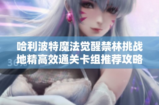 哈利波特魔法觉醒禁林挑战地精高效通关卡组推荐攻略
