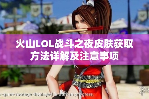 火山LOL战斗之夜皮肤获取方法详解及注意事项