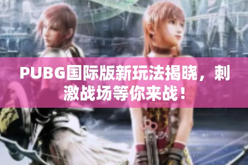 PUBG国际版新玩法揭晓，刺激战场等你来战！