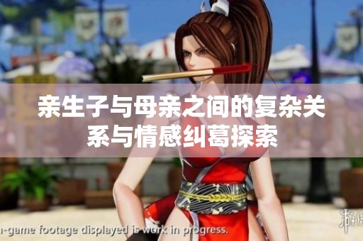 亲生子与母亲之间的复杂关系与情感纠葛探索