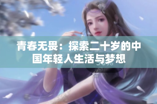 青春无畏：探索二十岁的中国年轻人生活与梦想