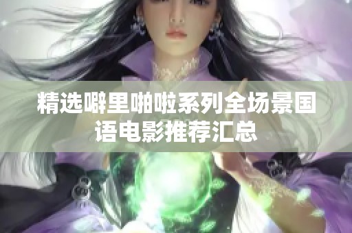 精选噼里啪啦系列全场景国语电影推荐汇总