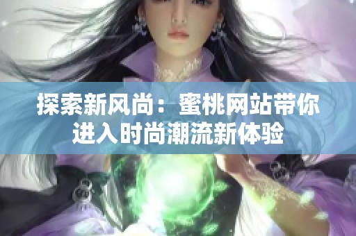 探索新风尚：蜜桃网站带你进入时尚潮流新体验