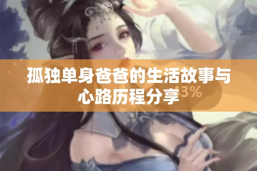 孤独单身爸爸的生活故事与心路历程分享