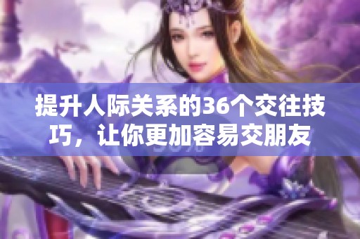 提升人际关系的36个交往技巧，让你更加容易交朋友