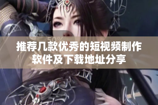 推荐几款优秀的短视频制作软件及下载地址分享