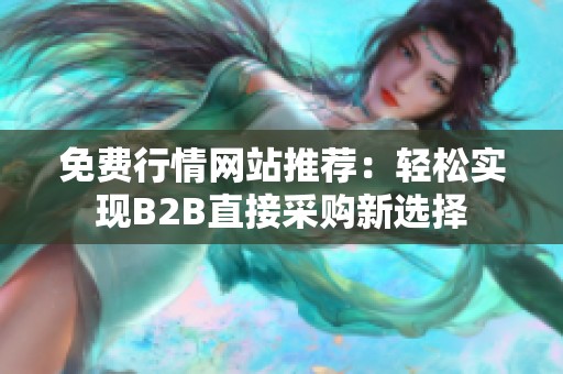免费行情网站推荐：轻松实现B2B直接采购新选择
