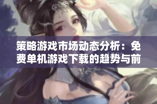 策略游戏市场动态分析：免费单机游戏下载的趋势与前景