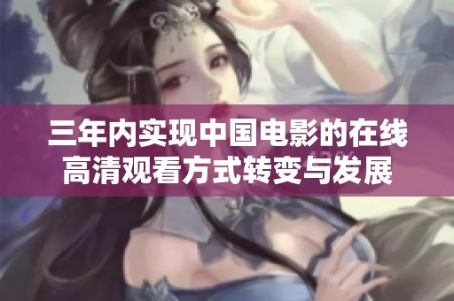 三年内实现中国电影的在线高清观看方式转变与发展