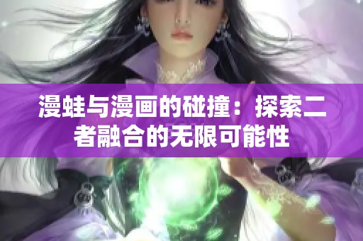 漫蛙与漫画的碰撞：探索二者融合的无限可能性
