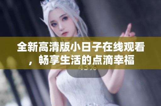 全新高清版小日子在线观看，畅享生活的点滴幸福
