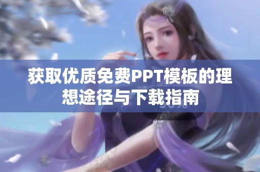 获取优质免费PPT模板的理想途径与下载指南