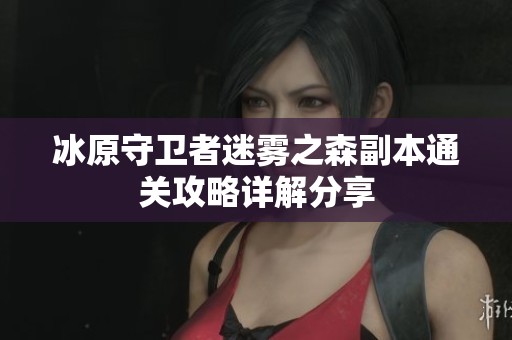 冰原守卫者迷雾之森副本通关攻略详解分享