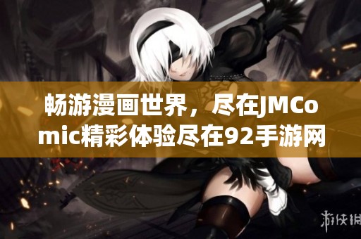 畅游漫画世界，尽在JMComic精彩体验尽在92手游网