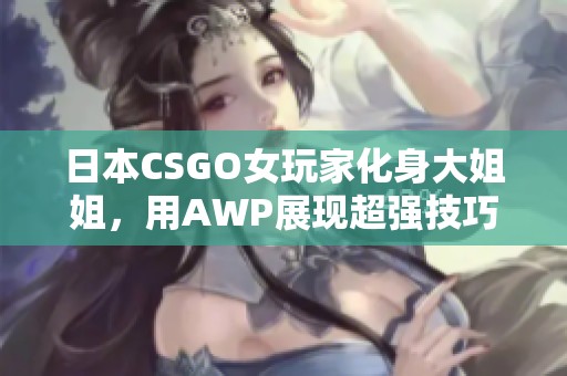 日本CSGO女玩家化身大姐姐，用AWP展现超强技巧