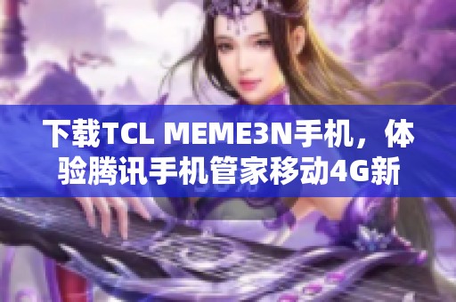 下载TCL MEME3N手机，体验腾讯手机管家移动4G新功能