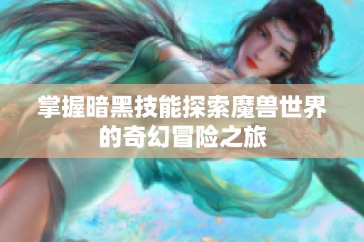 掌握暗黑技能探索魔兽世界的奇幻冒险之旅