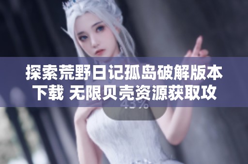 探索荒野日记孤岛破解版本下载 无限贝壳资源获取攻略