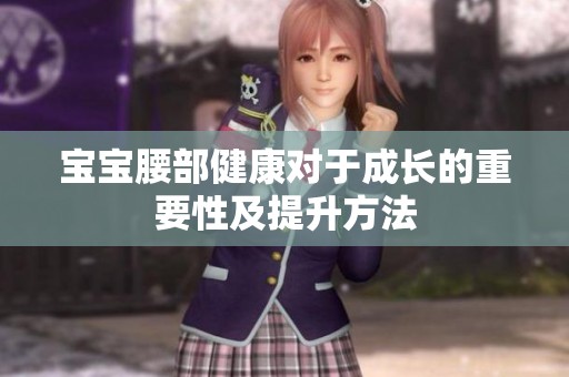 宝宝腰部健康对于成长的重要性及提升方法