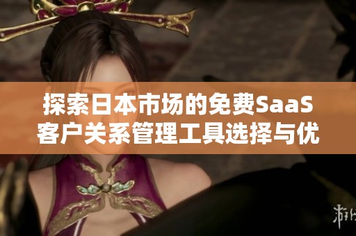 探索日本市场的免费SaaS客户关系管理工具选择与优势分析