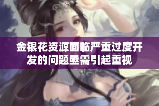 金银花资源面临严重过度开发的问题亟需引起重视