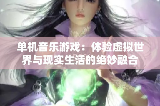 单机音乐游戏：体验虚拟世界与现实生活的绝妙融合