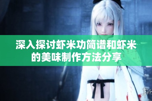 深入探讨虾米功简谱和虾米的美味制作方法分享