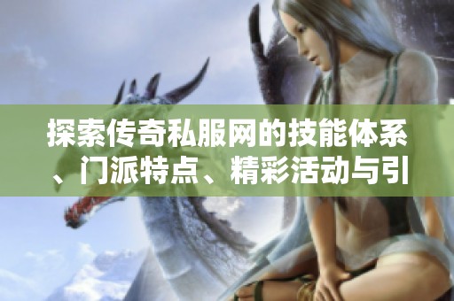 探索传奇私服网的技能体系、门派特点、精彩活动与引人入胜的剧情解析