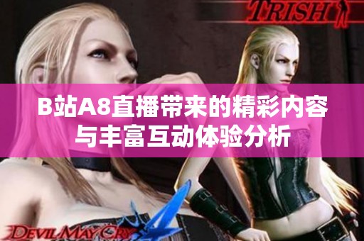 B站A8直播带来的精彩内容与丰富互动体验分析