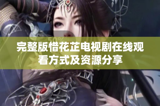 完整版惜花芷电视剧在线观看方式及资源分享