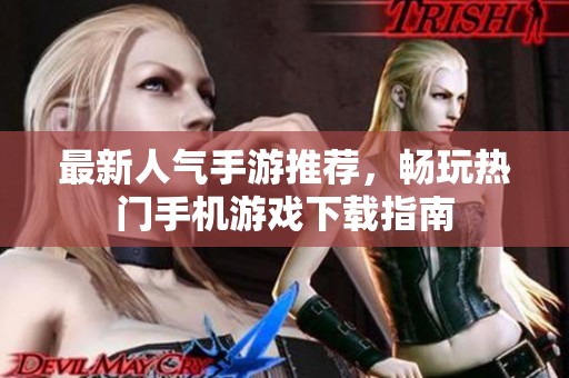 最新人气手游推荐，畅玩热门手机游戏下载指南