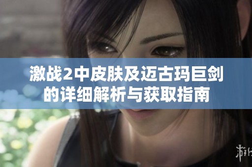 激战2中皮肤及迈古玛巨剑的详细解析与获取指南