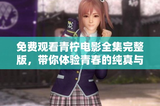 免费观看青柠电影全集完整版，带你体验青春的纯真与激情