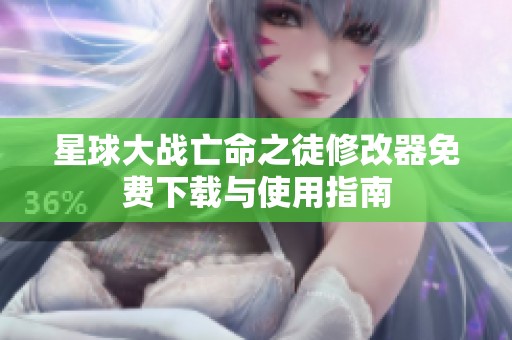 星球大战亡命之徒修改器免费下载与使用指南