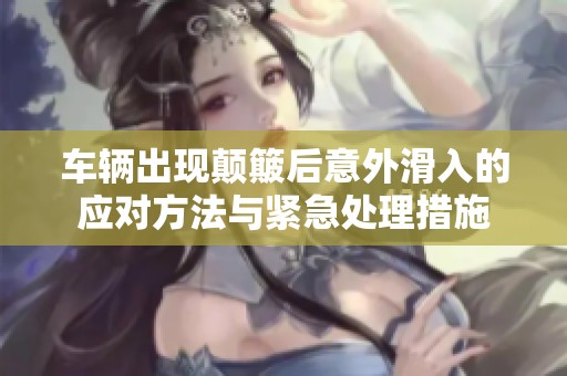 车辆出现颠簸后意外滑入的应对方法与紧急处理措施