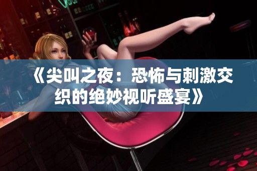 《尖叫之夜：恐怖与刺激交织的绝妙视听盛宴》