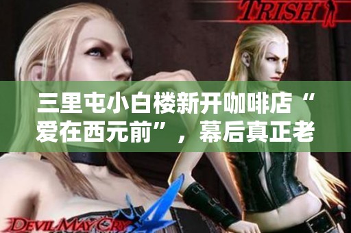 三里屯小白楼新开咖啡店“爱在西元前”，幕后真正老板是周杰伦吗