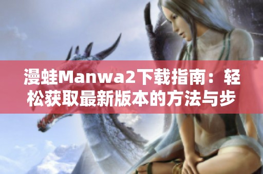 漫蛙Manwa2下载指南：轻松获取最新版本的方法与步骤
